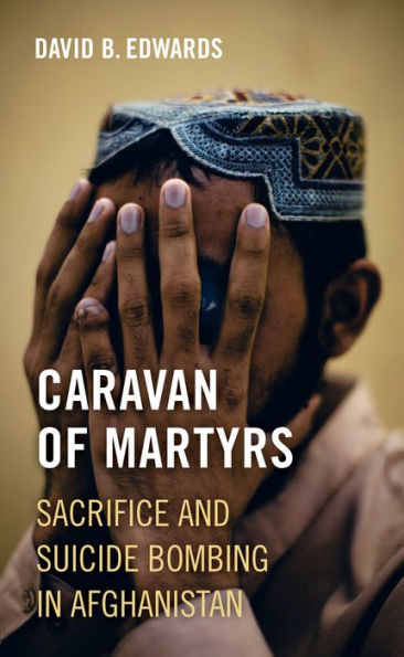 Caravan of Martyrs: Sacrifice and Suicide Bombing Afghanistan