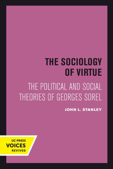 The Sociology of Virtue: The Political and Social Theories of Georges Sorel