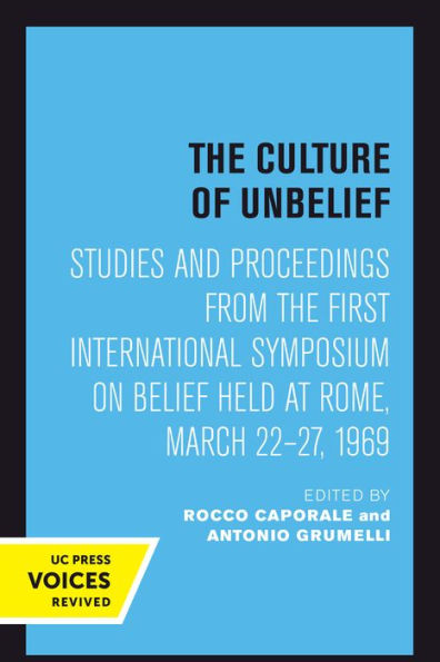 the Culture of Unbelief: Studies and Proceedings from First International Symposium on Belief Held at Rome, March 22-27, 1969