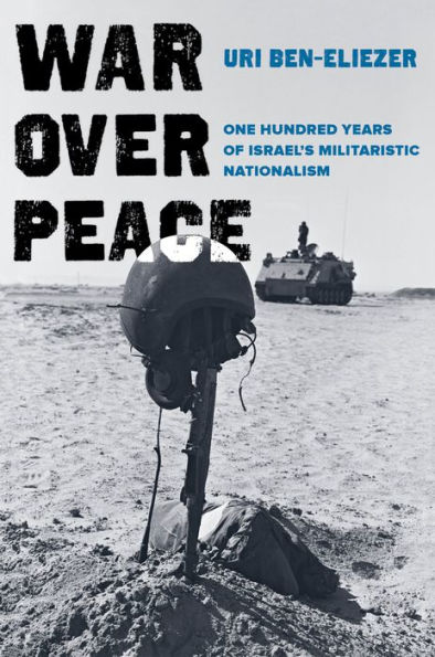 War over Peace: One Hundred Years of Israel's Militaristic Nationalism