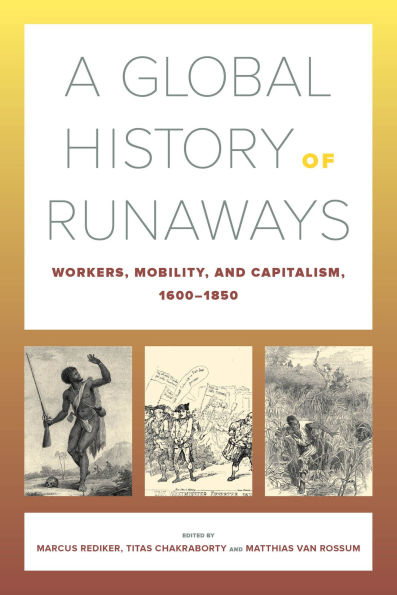 A Global History of Runaways: Workers, Mobility, and Capitalism, 1600-1850