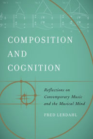 Title: Composition and Cognition: Reflections on Contemporary Music and the Musical Mind, Author: Fred Lerdahl