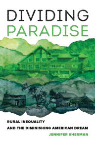 Title: Dividing Paradise: Rural Inequality and the Diminishing American Dream, Author: Jennifer Sherman