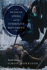 Title: Russian Opera and the Symbolist Movement, Second Edition, Author: Simon Morrison