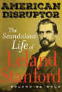 American Disruptor: The Scandalous Life of Leland Stanford