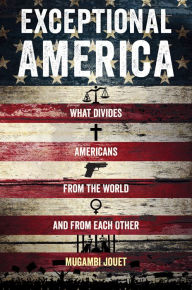 Title: Exceptional America: What Divides Americans from the World and from Each Other, Author: Mugambi Jouet