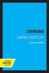 Title: Leningrad: Shaping a Soviet City, Author: Blair A. Ruble