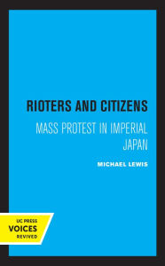 Title: Rioters and Citizens: Mass Protest in Imperial Japan, Author: Michael Lewis (5)