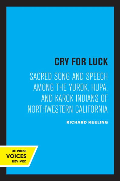 Cry for Luck: Sacred Song and Speech Among the Yurok, Hupa, Karok Indians of Northwestern California