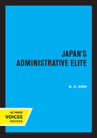 Title: Japan's Administrative Elite, Author: B. C. Koh