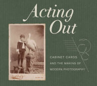 Free downloadable books for mp3 Acting Out: Cabinet Cards and the Making of Modern Photography in English by John Rohrbach, Erin Pauwels, Britt Salvesen, Fernanda Valverde