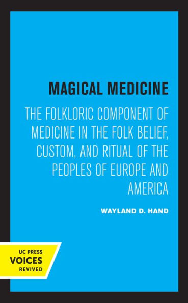 Magical Medicine: the Folkloric Component of Medicine Folk Belief, Custom, and Ritual Peoples Europe America