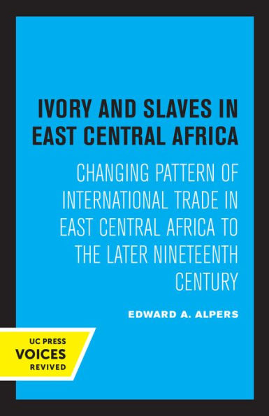 Ivory and Slaves East Central Africa: Changing Pattern of International Trade Africa to the Later Nineteenth Century