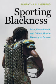 Sporting Blackness: Race, Embodiment, and Critical Muscle Memory on Screen