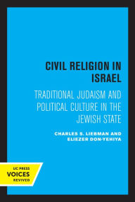 Title: Civil Religion in Israel: Traditional Judaism and Political Culture in the Jewish State, Author: Charles S. Liebman