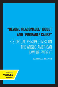 Title: Beyond Reasonable Doubt and Probable Cause: Historical Perspectives on the Anglo-American Law of Evidence, Author: Barbara J. Shapiro