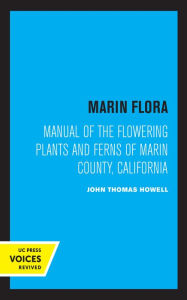 Title: Marin Flora: Manual of the Flowering Plants and Ferns of Marin County, California, Author: John Thomas Howell