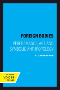 Title: Foreign Bodies: Performance, Art, and Symbolic Anthropology, Author: A. David Napier