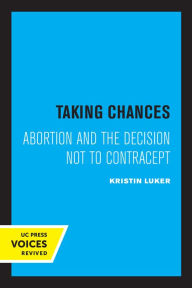 Title: Taking Chances: Abortion and the Decision Not to Contracept, Author: Kristin Luker