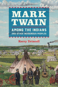 Title: Mark Twain among the Indians and Other Indigenous Peoples, Author: Kerry Driscoll
