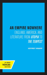 Title: An Empire Nowhere: England, America, and Literature from Utopia to The Tempest, Author: Jeffrey Knapp