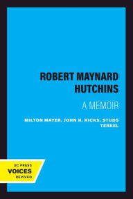 Title: Robert Maynard Hutchins: A Memoir, Author: Milton Mayer