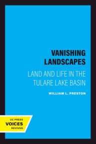 Title: Vanishing Landscapes: Land and Life in the Tulare Lake Basin, Author: William L. Preston