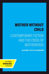 Title: Mother Without Child: Contemporary Fiction and the Crisis of Motherhood, Author: Elaine Tuttle Hansen