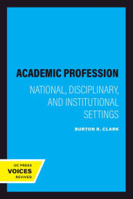 Title: The Academic Profession: National, Disciplinary, and Institutional Settings, Author: Burton R. Clark