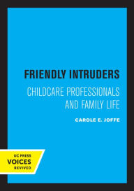 Title: Friendly Intruders: Childcare Professionals and Family Life, Author: Carole Joffe