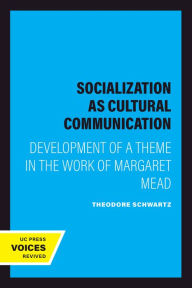 Title: Socialization as Cultural Communication: Development of a Theme in the Work of Margaret Mead, Author: Theodore Schwartz