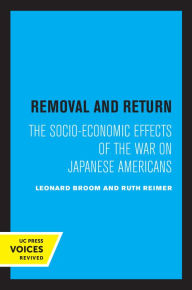 Title: Removal and Return: The Socio-Economic Effects of the War on Japanese Americans, Author: Leonard Broom