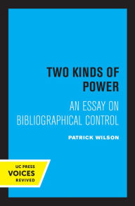 Title: Two Kinds of Power: An Essay on Bibliographical Control, Author: Patrick Wilson