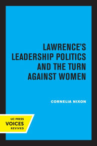 Title: Lawrence's Leadership Politics and the Turn Against Women, Author: Cornelia Nixon