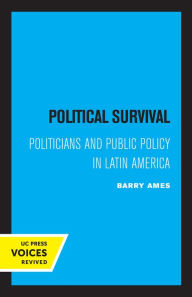 Title: Political Survival: Politicians and Public Policy in Latin America, Author: Barry Ames