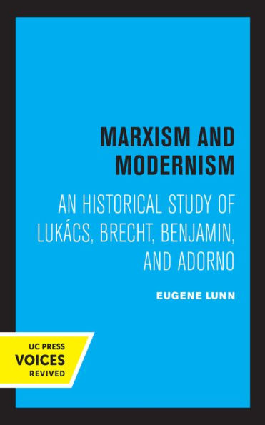 Marxism and Modernism: An Historical Study of Lukacs, Brecht, Benjamin, Adorno