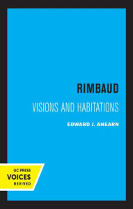 Title: Rimbaud: Visions and Habitations, Author: Edward Ahearn