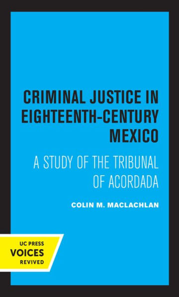 Criminal Justice Eighteenth-Century Mexico: A Study of the Tribunal Acordada