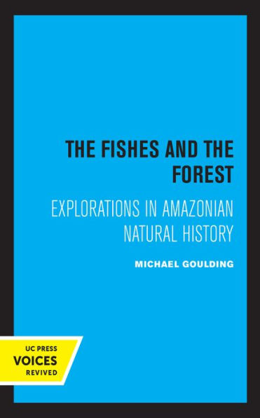 the Fishes and Forest: Explorations Amazonian Natural History