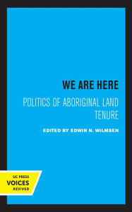 Title: We Are Here: Politics of Aboriginal Land Tenure, Author: Edwin N. Wilmsen