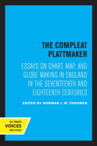 Title: The Compleat Plattmaker: Essays on Chart, Map, and Globe Making in England in the Seventeenth and Eighteenth Centuries, Author: Norman J. W. Thrower