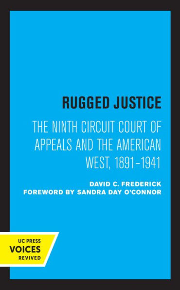 Rugged Justice: the Ninth Circuit Court of Appeals and American West, 1891-1941