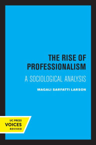 Title: The Rise of Professionalism: A Sociological Analysis, Author: Magali Sarfatti Larson