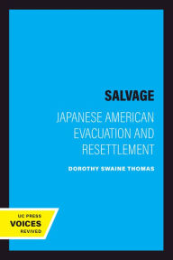 Title: The Salvage: Japanese American Evacuation and Resettlement, Author: Dorothy Swaine Thomas