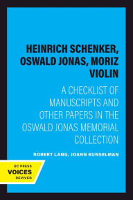 Title: Heinrich Schenker, Oswald Jonas, Moriz Violin: A Checklist of Manuscripts and Other Papers in the Oswald Jonas Memorial Collection, Author: Robert Lang