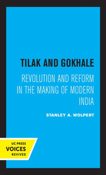 Tilak and Gokhale: Revolution Reform the Making of Modern India