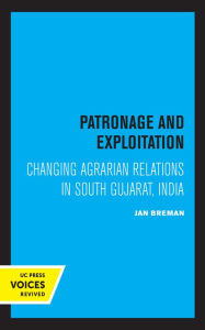Title: Patronage and Exploitation: Changing Agrarian Relations in South Gujarat, India, Author: Jan Breman