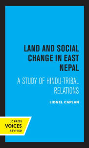 Title: Land and Social Change in East Nepal: A Study of Hindu-Tribal Relations, Author: Lionel Caplan