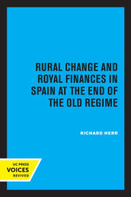 Title: Rural Change and Royal Finances in Spain at the End of the Old Regime, Author: Richard Herr