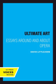 Title: The Ultimate Art: Essays Around and About Opera, Author: David Littlejohn
